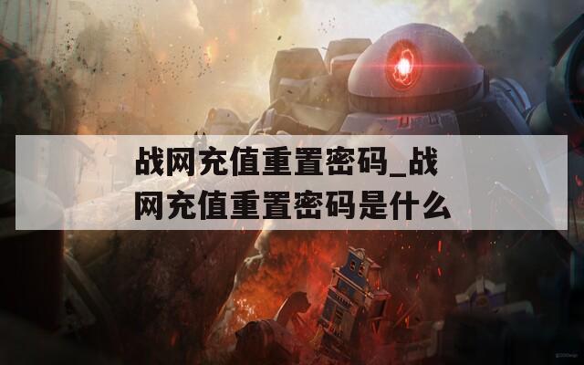 战网充值重置密码_战网充值重置密码是什么