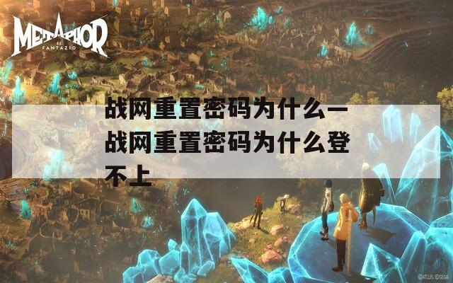 战网重置密码为什么—战网重置密码为什么登不上