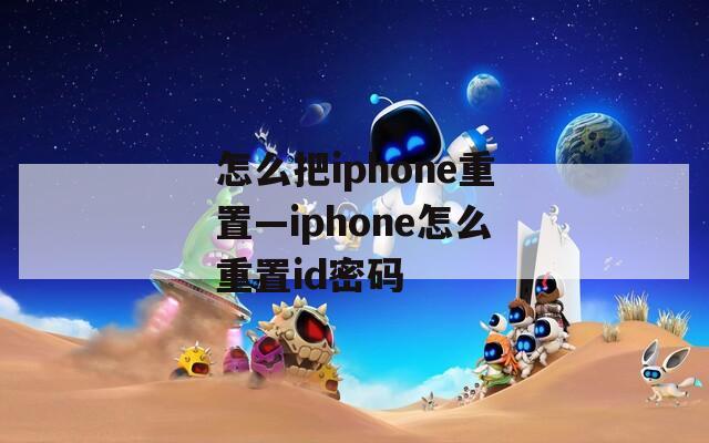 怎么把iphone重置—iphone怎么重置id密码