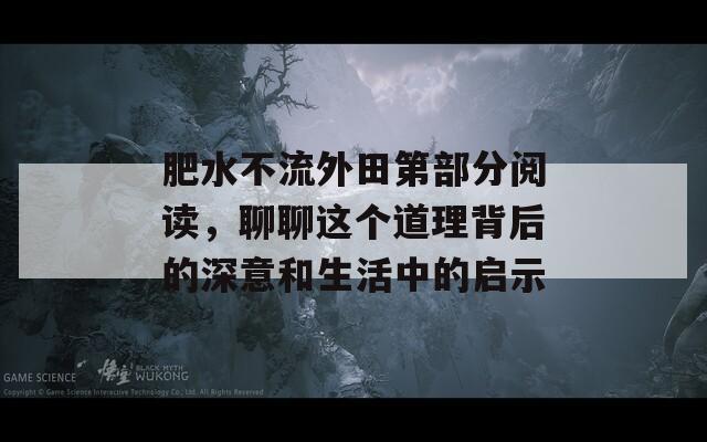 肥水不流外田第部分阅读，聊聊这个道理背后的深意和生活中的启示