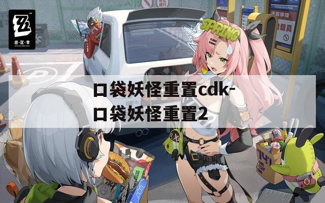 口袋妖怪重置cdk-口袋妖怪重置2