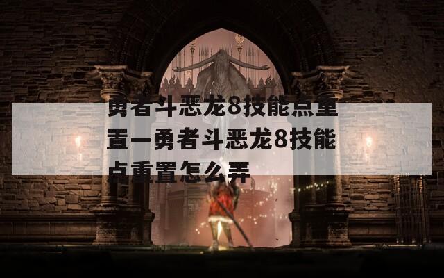 勇者斗恶龙8技能点重置—勇者斗恶龙8技能点重置怎么弄