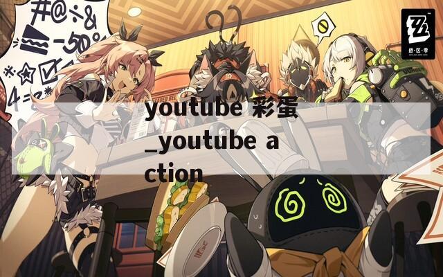 youtube 彩蛋_youtube action