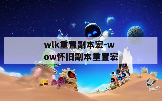 wlk重置副本宏-wow怀旧副本重置宏