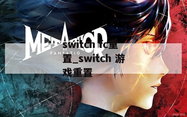 switch fc重置_switch 游戏重置