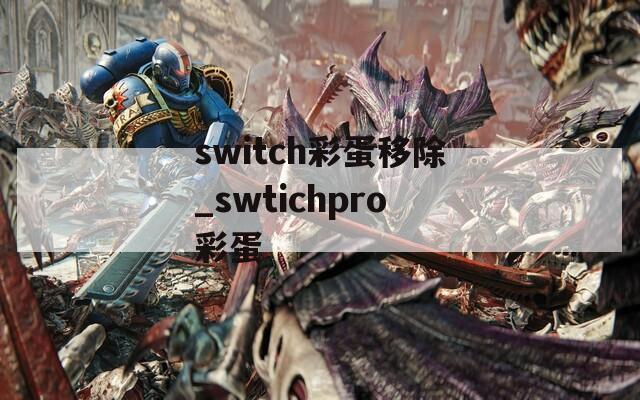 switch彩蛋移除_swtichpro彩蛋