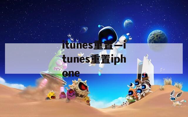 itunes重置—itunes重置iphone