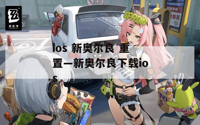 ios 新奥尔良 重置—新奥尔良下载ios