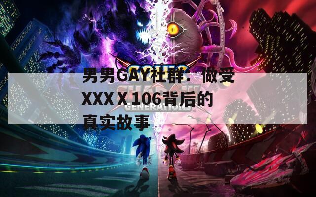 男男GAY社群：做受XXXⅩ106背后的真实故事