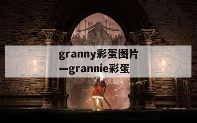 granny彩蛋图片—grannie彩蛋