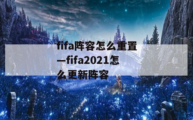 fifa阵容怎么重置—fifa2021怎么更新阵容