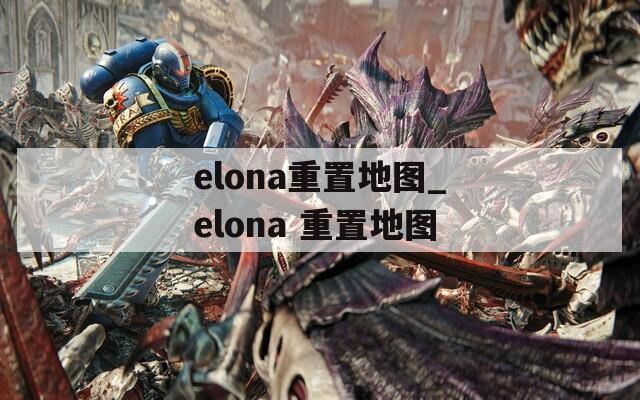 elona重置地图_elona 重置地图