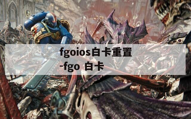 fgoios白卡重置-fgo 白卡