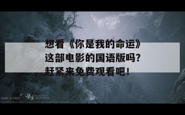 想看《你是我的命运》这部电影的国语版吗？赶紧来免费观看吧！