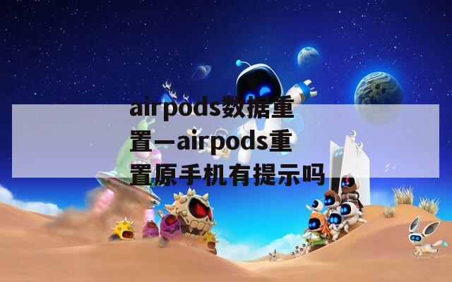 airpods数据重置—airpods重置原手机有提示吗