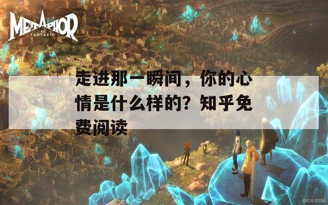 走进那一瞬间，你的心情是什么样的？知乎免费阅读