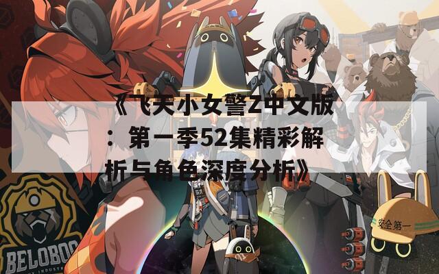 《飞天小女警Z中文版：第一季52集精彩解析与角色深度分析》